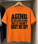 Aging May Have Slowed Me Down But It Hasn't Shut Me Up T-Shirt