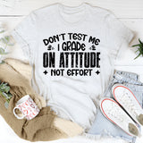Don’t Test Me, I Grade On Attitude, Not Effort T-Shirt
