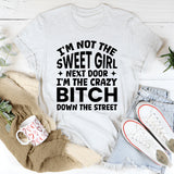I’m Not The Sweet Girl Next Door, I’m The Crazy Bitch Down The Street T-Shirt