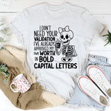 I Don’t Need Your Validation, I’ve Already Approved My Own Worth in Bold Capital Letters T-Shirt