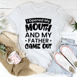 I Opened My Mouth And My Father Came Out T-Shirt