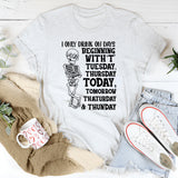 I Only Drink on Days Beginning with ‘T’ Tuesday, Thursday, Today, Tomorrow, Thaturday & Thunday T-Shirt