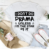 I Don’t Do Drama Unless I’m The Star Of It T-Shirt
