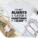 I’m Not Always Sassy Sometimes I Sleep T-Shirt