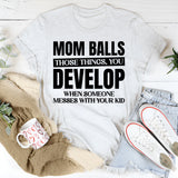 Mom Balls: Those Things You Develop When Someone Messes With Your Kid T-Shirt