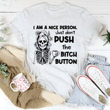 I Am a Nice Person Just Don’t Push the Bitch Button T-Shirt