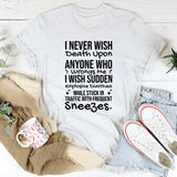I Never Wish Death Upon Anyone Who Wrongs Me I Wish Sudden Explosive Diarrhea While Stuck in Traffic With Frequent Sneezes T-Shirt
