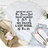 Trust My Gut?! The Same Gut That Almost Didn’t Make It Last Week? No Thanks T-Shirt
