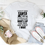 I Don’t Need Santa I Already Sit On A Bearded Man’s Lap And Tell Him What I Want T-Shirt