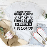 I Avoid Stupidity Because My Temper Can Go From 0 To Life In Prison In 2 Seconds T-Shirt
