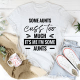 Some Aunts Cuss Too Much It’s Me, I’m Some Aunts T-Shirt