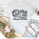 I’m Not Difficult, I Just Refuse to Settle for Energy That Doesn’t Match My Standards Anymore T-Shirt