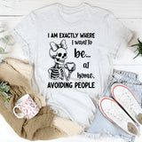 I Am Exactly Where I Want to Be At Home, Avoiding People T-Shirt