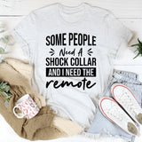 Some People Need A Shock Collar And I Need The Remote T-Shirt