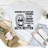 Hanging Out With My Friends Is Like Group Therapy T-Shirt