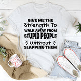 Give Me The Strength To Walk Away From Stupid People Without Slapping Them T-Shirt