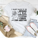 I Wasn’t Made to Be Average, I Was Handcrafted with Extra Chaos and Pure Ambition T-Shirt