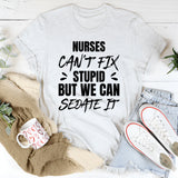 Nurses Can’t Fix Stupid, But We Can Handle The Situation T-Shirt