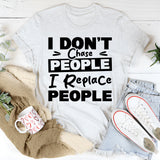 I Don’t Chase People, I Replace People T-Shirt