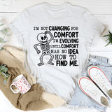 I’m Not Changing for Comfort, I’m Evolving Until Comfort Has No Idea How to Find Me T-Shirt