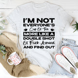 I’m Not Everyone’s Cup Of Tea, More Like A Double Shot Of F*ck Around And Find Out T-Shirt