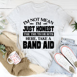 I’m Not Mean, I’m Just Honest. The Truth Hurts. Here, Take A Band-Aid T-Shirt