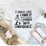 I Walk Like I Own It Because Darling, I Earned Every Inch of This Confidence T-Shirt