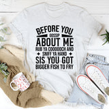Before You Gossip About Me You Got Bigger Fish to Fry T-Shirt