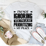 I’m Not Ignoring You, I’m Just Prioritizing My Peace T-Shirt