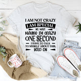 I Am Not Crazy, I Am Special No, Wait, Maybe I’m Crazy. One Second, I Have To Talk To Myself About This T-Shirt