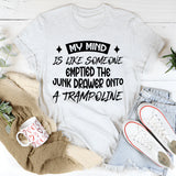 My Mind Is Like Someone Emptied The Junk Drawer Onto A Trampoline T-Shirt