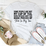 Some People Are Not My Cup of Tea. Mainly Because I Don’t Like Huge Pieces of Shit in My Tea T-Shirt