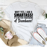 Why Yes, I Am a Smartass! It’s Better Than Being a Dumbass! T-Shirt