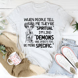When People Tell Me They’re ‘Spiritual,’ I’m Like: ‘Demons Are Spirits Too Be More Specific T-Shirt