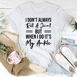 I Don’t Always Roll A Joint But When I Do, It’s My Ankle T-Shirt