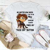 No Matter How Much I Try to Be Nice Someone Always Finds My ‘Fuck Off’ Button T-Shirt