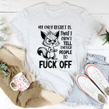 My Only Regret Is That I Didn’t Tell Enough People to F*ck Off T-Shirt