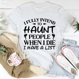 I Fully Intend To Haunt People When I Die. I Have A List T-Shirt