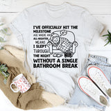 I’ve Officially Hit the Milestone Age Where an All-Nighter Means I Slept Through the Night Without a Single Bathroom Break T-Shirt