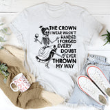 The Crown I Wear Wasn’t Handed, I Forged Every Doubt Ever Thrown My Way T-Shirt