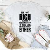 I’m Not Rich, But I Go to Work Every Day to Make Sure I’m Not Broke Either T-Shirt