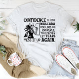 Confidence Is Like Mascara, Once Applied Properly, You Never Let Tears Mess It Up Again T-Shirt