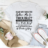 Has My Mouth Gotten Me in Trouble? Yup. Has It Pushed Some People Away? Yup. Am I Going to Stop Speaking My Mind? No Freaking Way T-Shirt