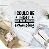 Could Be Nicer, But That Sounds Exhausting T-Shirt