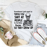 Sometimes I Just Want to Throw Cow Shit at People to Fertilize Them So They Grow Up T-Shirt