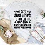 Some Days You Just Have To Put On The Hat And Remind Them Who They’re Dealing With T-Shirt