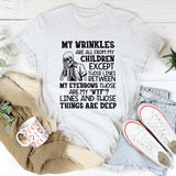 My Wrinkles Are All From My Children Except Those Lines Between My Eyebrows, Those Are My ‘WTF?’ Lines, and Those Things Are Deep T-Shirt