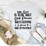 My Goal Is To Be That Old Person That Everyone Is Afraid To Take Out In Public T-Shirt