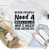 Some People Need A Shock Collar And I Need The Remote T-Shirt