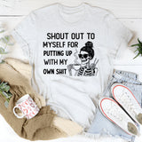 Shout Out to Myself for Putting Up With My Own Shit T-Shirt